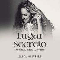 Erica Oliveira - Lugar Secreto (Acústico, Entre Adorares)