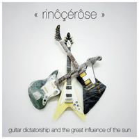 rinôçérôse - Guitar Dictatorship and the great influence of the sun