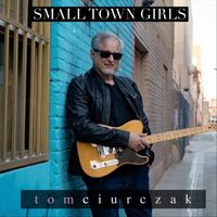 Tom Ciurczak - Small Town Girls