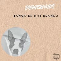 Taigherwuds - Tango Es Muy Blanco