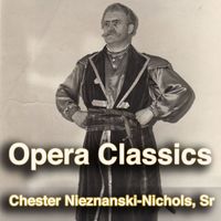 Chester Nieznanski-Nichols, Sr - Opera Classics by Chester Nieznanski-Nichols, Sr