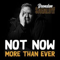 Brendan Sagalow - Not Now More Than Ever (Explicit)
