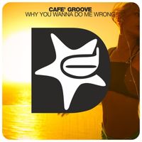 Cafè Groove - Why You Wann Do Me Wrong