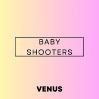 Venus - Baby Shooters