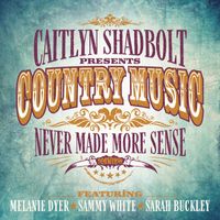 Caitlyn Shadbolt - Country Music Never Made More Sense