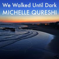 Michelle Qureshi - We Walked Until Dark