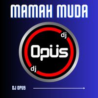 DJ Opus - Mamah Muda