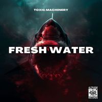 Toxic Machinery - Fresh Water