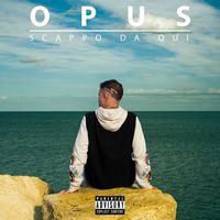 Opus - SCAPPO DA QUI (Explicit)