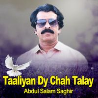 Abdul Salam Saghir - Taaliyan Dy Chah Talay