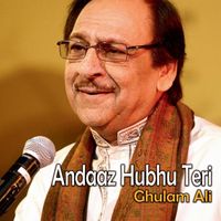 Ghulam Ali - Andaaz Hubhu Teri