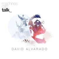 David Alvarado - Machines Can Talk