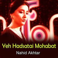 Nahid Akhtar - Yeh Hadsatai Mohabat