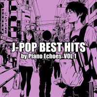 Piano Echoes - J-POP BEST HITS by Piano Echoes Vol.1