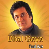 Talat Aziz - Dhal Gaya