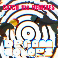 DREAM COLORS - Catch the Remixes