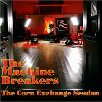 The Machine Breakers - The Corn Exchange Session