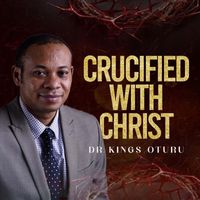 Dr Kings Oturu - Crucified with Christ