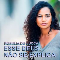 Roselia de Lucca - Esse Deus Não se Explica