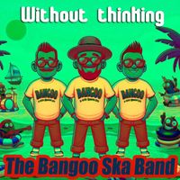 The Bangoo Ska Band - Without Thinking (Explicit)