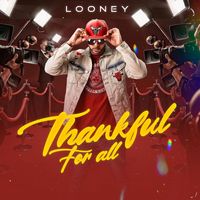 Looney - Thankful for All (Explicit)