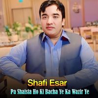 Shafi Esar - Pa Shaista Ho Ki Bacha Ye Ka Wazir Ye