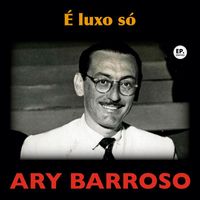 Ary Barroso - É luxo só (Remastered)