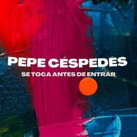 Pepe Céspedes - Se Toca Antes de Entrar
