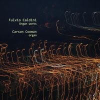 Carson Cooman - Fulvio Caldini: Organ Works