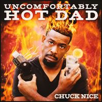 Chuck Nice - Uncomfortably Hot Dad (Explicit)
