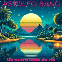 Astolfo Bang - Do Outro Lado Do Rio