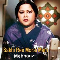 Mehnaaz - Sakhi Ree Morai Main