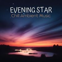 Chill Music Universe - Evening Star - Chill Ambient Music