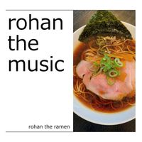 rohan the ramen - Rohan the Music