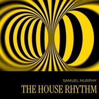 Samuel Murphy - The House Rhythm