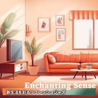Enchanting Sense - 新生活を彩るリフレッシュジャズ