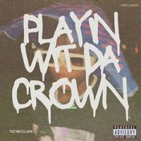 Tez McClain - Playin Wit Da Crown (Explicit)