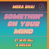 Mera Bhai & It Was All A Dream - Somethin' On Your Mind