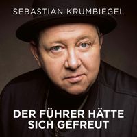 Sebastian Krumbiegel - Der Führer hätte sich gefreut