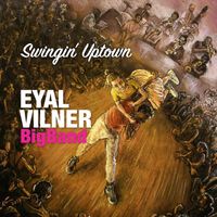 Eyal Vilner Big Band - Swingin' Uptown