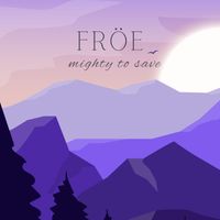 Fröe - Mighty To Save