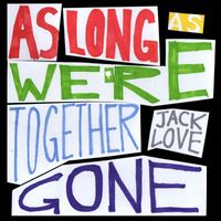 Jack Love - As Long As We're Together Gone