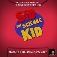 Geek Music - I'm Looking For My Friends! (From "Sid The Science Kid")