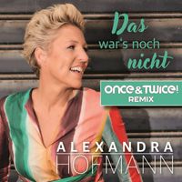 Alexandra Hofmann, Once & Twice! - Das war's noch nicht (Once & Twice! Remix)