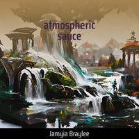 Jamyia Braylee - Atmospheric Sauce