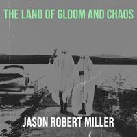 Jason Robert Miller - The Land of Gloom and Chaos