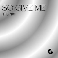 Higinio - So Give Me