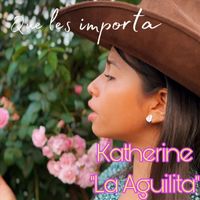 Katherine “la Aguilita” - Que Les Importa