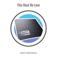 Igor Pumphonia - This Must Be Love