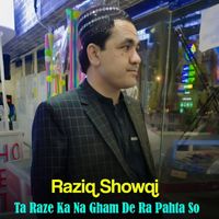 Raziq Showqi - Ta Raze Ka Na Gham De Ra Pahta So